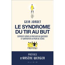 Le syndrome du tir au but : Comment gérer la pression au quotidien et surmonter la peur de l'échec : Développement personnel et professionnel