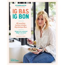 IG bas, IG bon : 40 recettes faciles à index glycémique bas : Manger plus sainement, maigrir avec plaisir