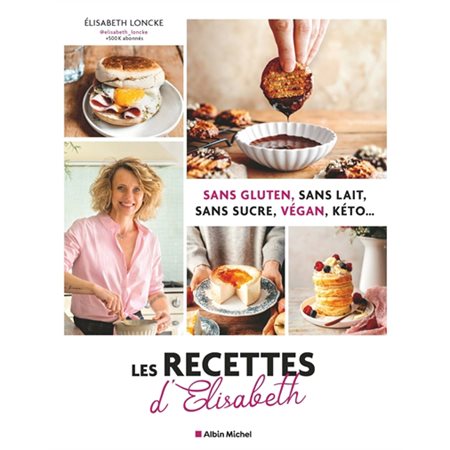 Sans gluten, sans lait, sans sucre, végan, kéto ... : Les recettes d'Elisabeth