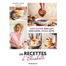 Sans gluten, sans lait, sans sucre, végan, kéto ... : Les recettes d'Elisabeth