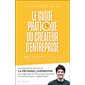 Le guide pratique du créateur d'entreprise : Le best-seller pour réussir le lancement de son projet
