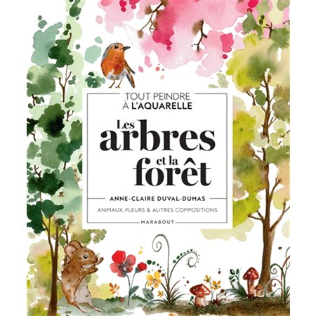 Les arbres et la forêt : tout peindre à l'aquarelle : animaux, fleurs & autres compositions