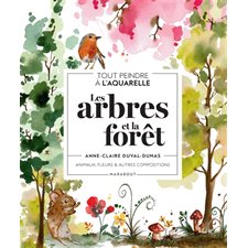 Les arbres et la forêt : tout peindre à l'aquarelle : animaux, fleurs & autres compositions