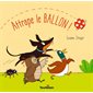 Attrape le ballon ! : Livre cartonné