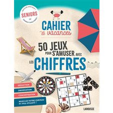 Cahier de vacances : 50 jeux pour s'amuser avec les chiffres : Seniors, édition spéciale en grands caractères !