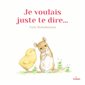 Je voulais juste te dire ... : Livre cartonné