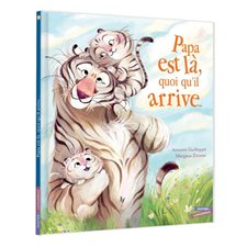Papa est là, quoi qu'il arrive ... : Les grandes thématiques de l'enfance : Couverture rigide