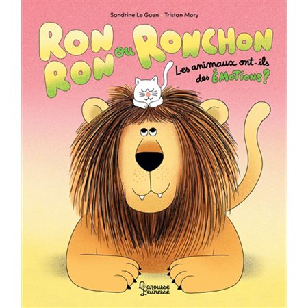 Ronron ou ronchon : Les animaux ont-ils des émotions ? : Larousse jeunesse : Couverture rigide