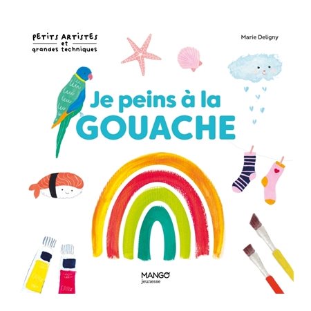 Je peins à la gouache : 10 modèles à la gouache : Petits artistes et grandes techniques : 8+