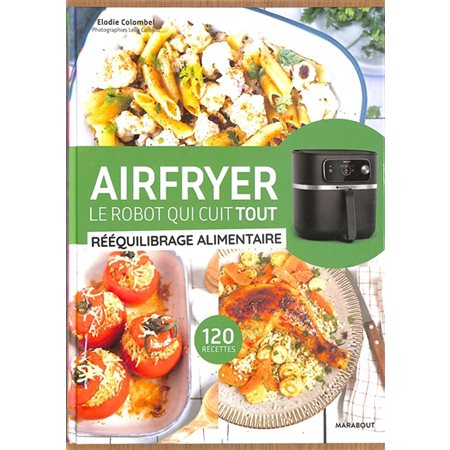 Airfryer, le robot qui cuit tout : Rééquilibrage alimentaire : 120 recettes : Les petits Marabout
