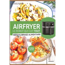Airfryer, le robot qui cuit tout : Rééquilibrage alimentaire : 120 recettes : Les petits Marabout