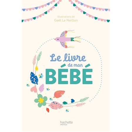 Le livre de mon bébé : Un album à compléter pour consigner les moments forts des premiers mois de bébé : Anecdotes, photographies, étapes importantes, meilleurs souvenirs, entre autres