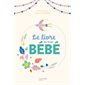 Le livre de mon bébé : Un album à compléter pour consigner les moments forts des premiers mois de bébé : Anecdotes, photographies, étapes importantes, meilleurs souvenirs, entre autres