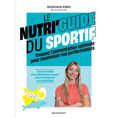 Le nutri'guide du sportif : Trouvez l'alimentation optimale pour maximiser vos performances : Tous les conseils d'une diététicienne du sport pour l'entraînement et la compétition