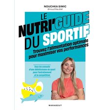 Le nutri'guide du sportif : Trouvez l'alimentation optimale pour maximiser vos performances : Tous les conseils d'une diététicienne du sport pour l'entraînement et la compétition