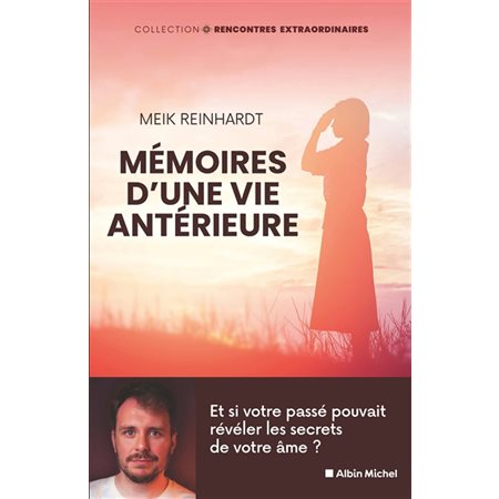 Mémoires d'une vie antérieure : Rencontres extraordinaires : Mémoires d'une vie antérieure . Et si les souvenirs d'une autre vie étaient ancrés en nous, prêts à refaire surface ?