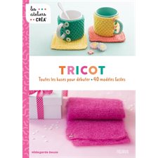 Tricot : Toutes les bases pour débuter : 40 modèles faciles : Les ateliers créa'