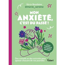 Mon anxiété, c'est du passé ! : des conseils et des activités pour apaiser chacune de vos journées