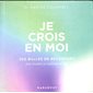 Je crois en moi : 200 bulles de réconfort pour booster sa confiance et oser