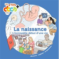 La naissance : L'incroyable début d'une vie : Les p'tits docs +