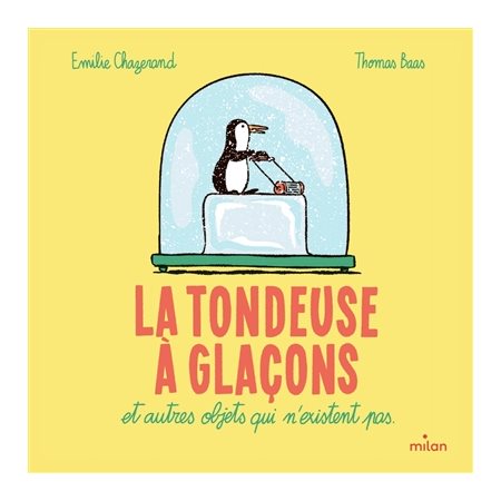 La tondeuse à glaçons : Et autres objets qui n'existent pas : Couverture rigide