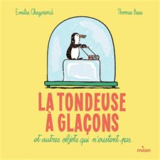 La tondeuse à glaçons : Et autres objets qui n'existent pas : Couverture rigide