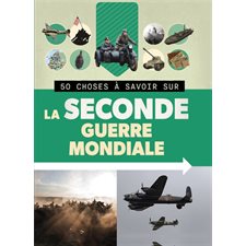 La Seconde Guerre mondiale : 50 choses à savoir sur