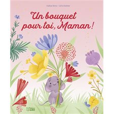 Un bouquet pour toi, maman ! : Couverture rigide