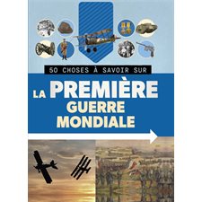 La Première Guerre mondiale : 50 choses à savoir sur