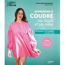 Apprendre à coudre ses hauts et ses robes : 18 leçons et 10 modèles en pas à pas : Tailles du 34 au 50 + patrons : Leçons & idées pour débuter