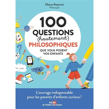 100 questions (hautement) philosophiques que vous posent vos enfants : De l'école à la maison