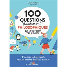100 questions (hautement) philosophiques que vous posent vos enfants : De l'école à la maison