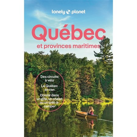 Québec : Et provinces maritimes : Des circuits à vélo, le Québec en van, dormir dans un gîte, un chalet ou un prêt-à-camper (Lonely planet) : 11e édition : Guide de voyage