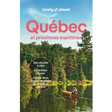 Québec : Et provinces maritimes : Des circuits à vélo, le Québec en van, dormir dans un gîte, un chalet ou un prêt-à-camper (Lonely planet) : 11e édition : Guide de voyage