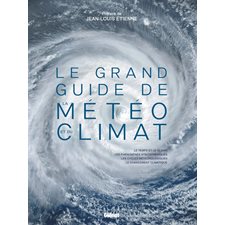 Le grand guide de la météo et du climat : 2e édition : Le temps et le climat, les phénomènes atmosphériques, les cycles météorologiques, le changement climatique