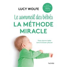 Le sommeil des bébés : La méthode miracle : Faire dormir bébé sans le laisser pleurer
