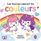 Les licornes adorent les couleurs : Rabats surprises : P'tit chou : Livre cartonné