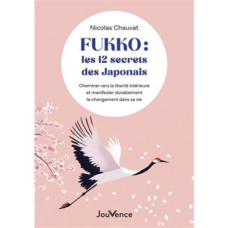 Fukko : Les 12 secrets des Japonais : Cheminer vers la liberté intérieure et manifester durablement le changement dans sa vie