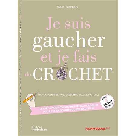 Je suis gaucher et je fais du crochet : B.a.-ba, points de base, variantes, trucs et astuces : Le guide parfait pour débuter au crochet pour les gauchères et les gauchers