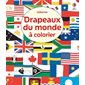 Drapeaux du monde à colorier : Dès 6 ans