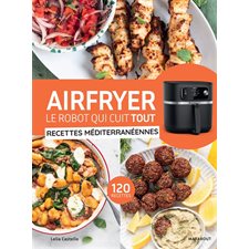Airfryer, le robot qui cuit tout : Recettes méditerranéennes : 120 recettes