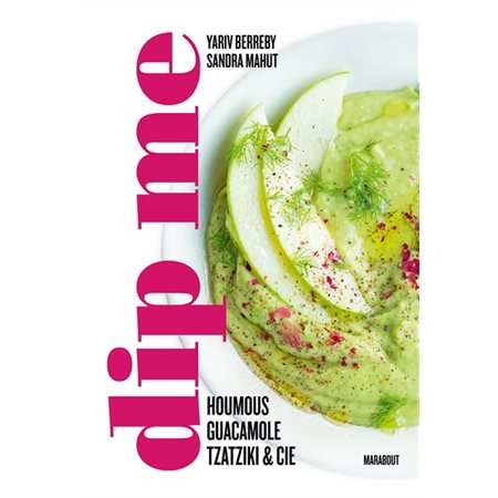 Dip me : Houmous, guacamole, tzatziki & Cie
