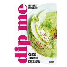 Dip me : Houmous, guacamole, tzatziki & Cie