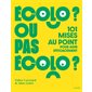 Ecolo ? ou pas écolo ? : 101 mises au point pour agir efficacement : Jardins, nature, animaux