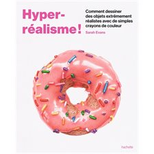 Hyper-réalisme ! : Dessiner des objets hyper-réalistes avec des crayons de couleur