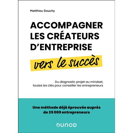 Accompagner les créateurs d'entreprise vers le succès : Du diagnostic projet au mindset, toutes les clés pour conseiller les entrepreneurs