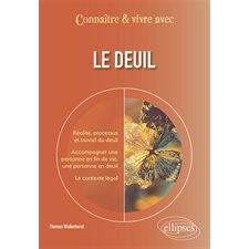 Le deuil : Réalité, processus et travail du deuil; accompagner une personne en fin de vie, une personne en deuil; le contexte légal : Connaître & vivre avec