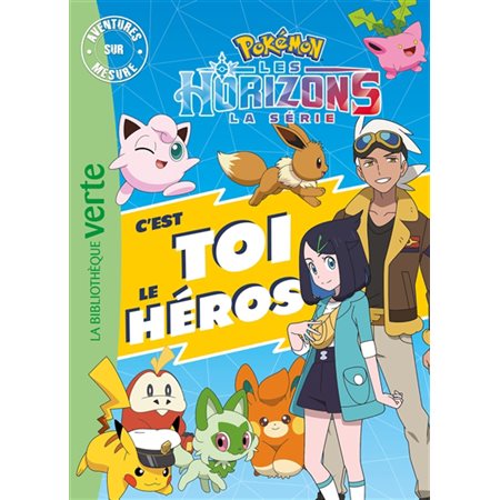 Pokémon : La série Les horizons : C'est toi le héros : Bibliothèque verte : Ma première bibliothèque verte. Aventures sur mesure