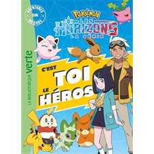 Pokémon : La série Les horizons : C'est toi le héros : Bibliothèque verte : Ma première bibliothèque verte. Aventures sur mesure