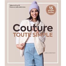 Couture toute simple : Vêtements pratiques pour le quotidien du 34 au 50 : 15 projets faciles